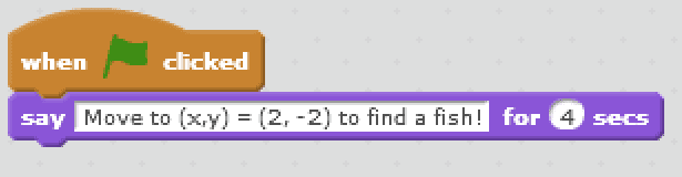 Block of code giving users coordinates to find a fish. If the user's position is at 60, -60 a message will appear that the fish has been found and ask users to find another fish at new coordinates.